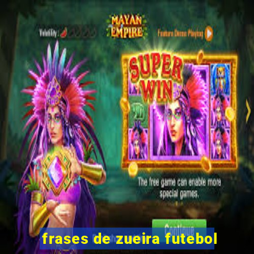 frases de zueira futebol